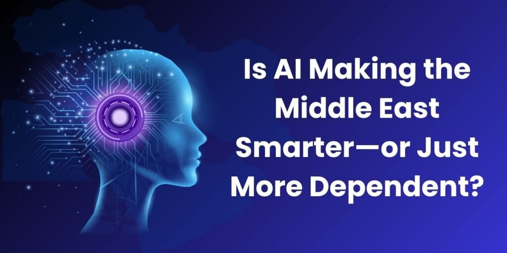 Is AI Making the Middle East Smarter—or Just More Dependent?